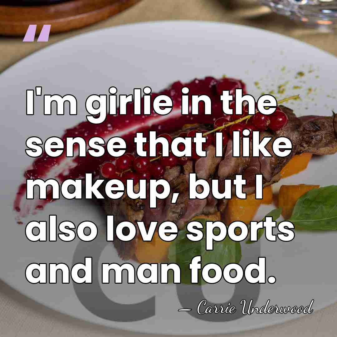 I'm girlie in the sense that I like makeup, but I also&hellip; - Carrie Underwood