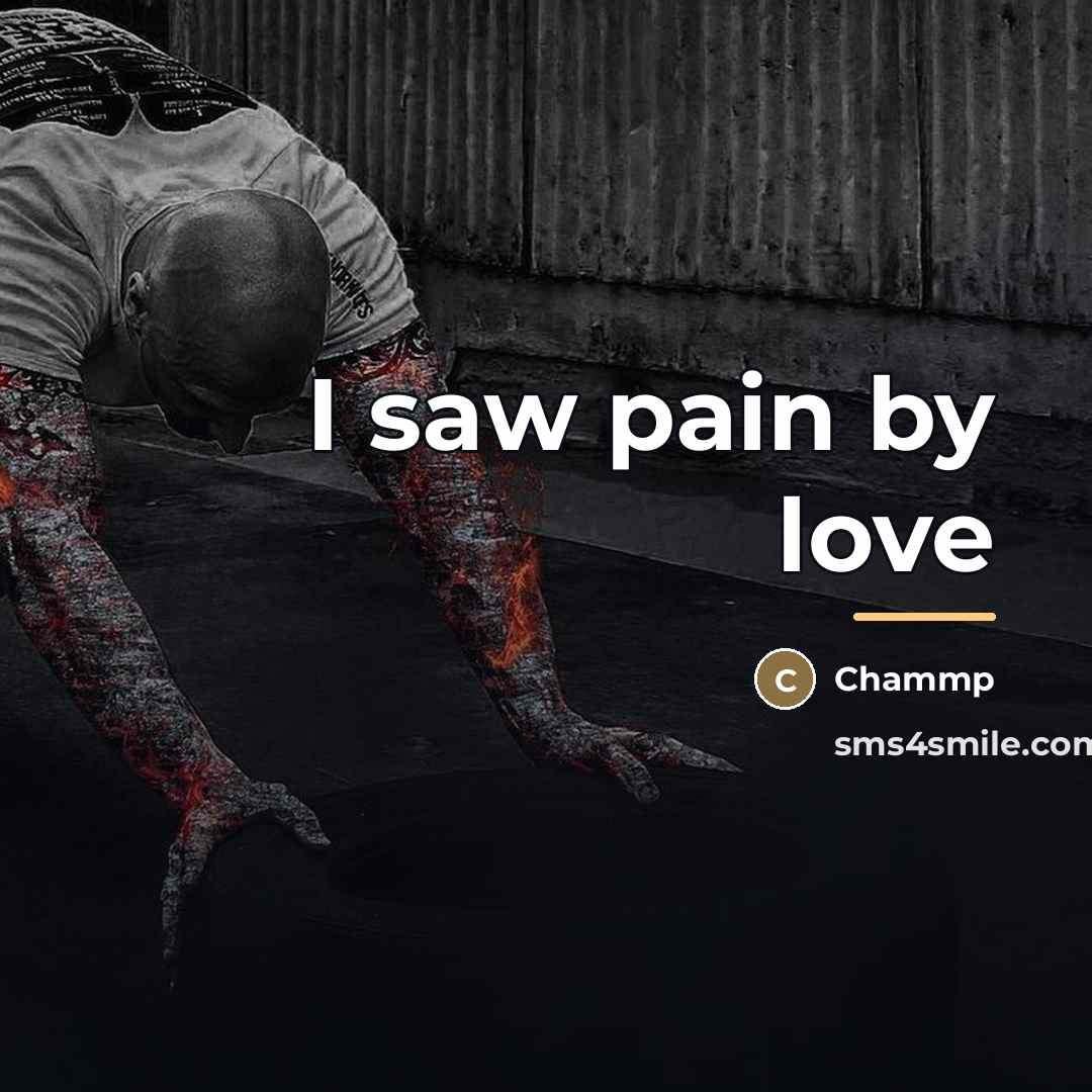 “I saw pain by love…” quote by Chammp
