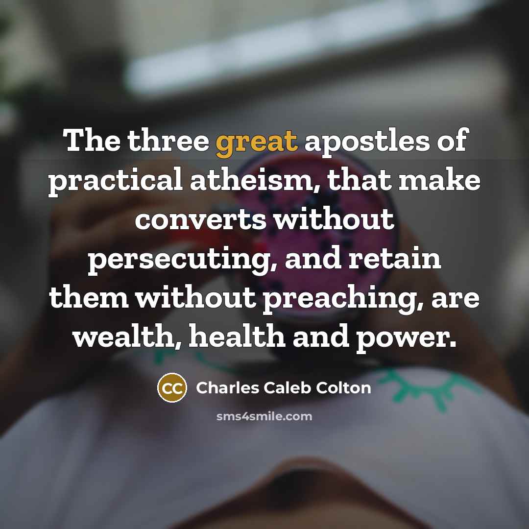 “The three great apostles of practical atheism, that make converts…” quote by Charles Caleb Colton