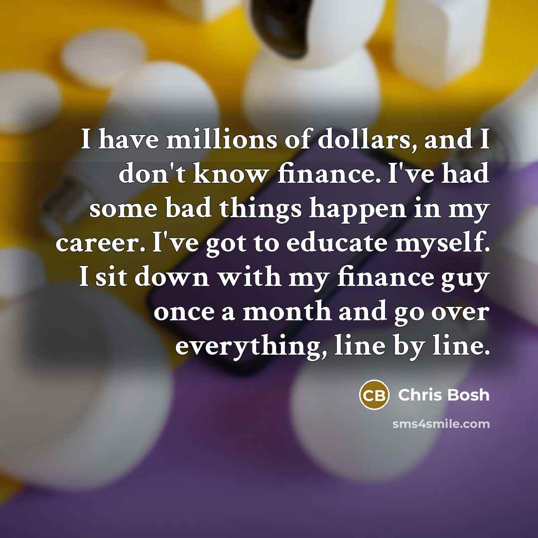 “I have millions of dollars, and I don't know finance.…” quote by Chris Bosh