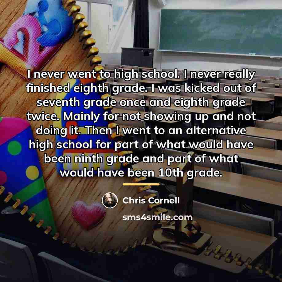“I never went to high school. I never really finished…” quote by Chris Cornell