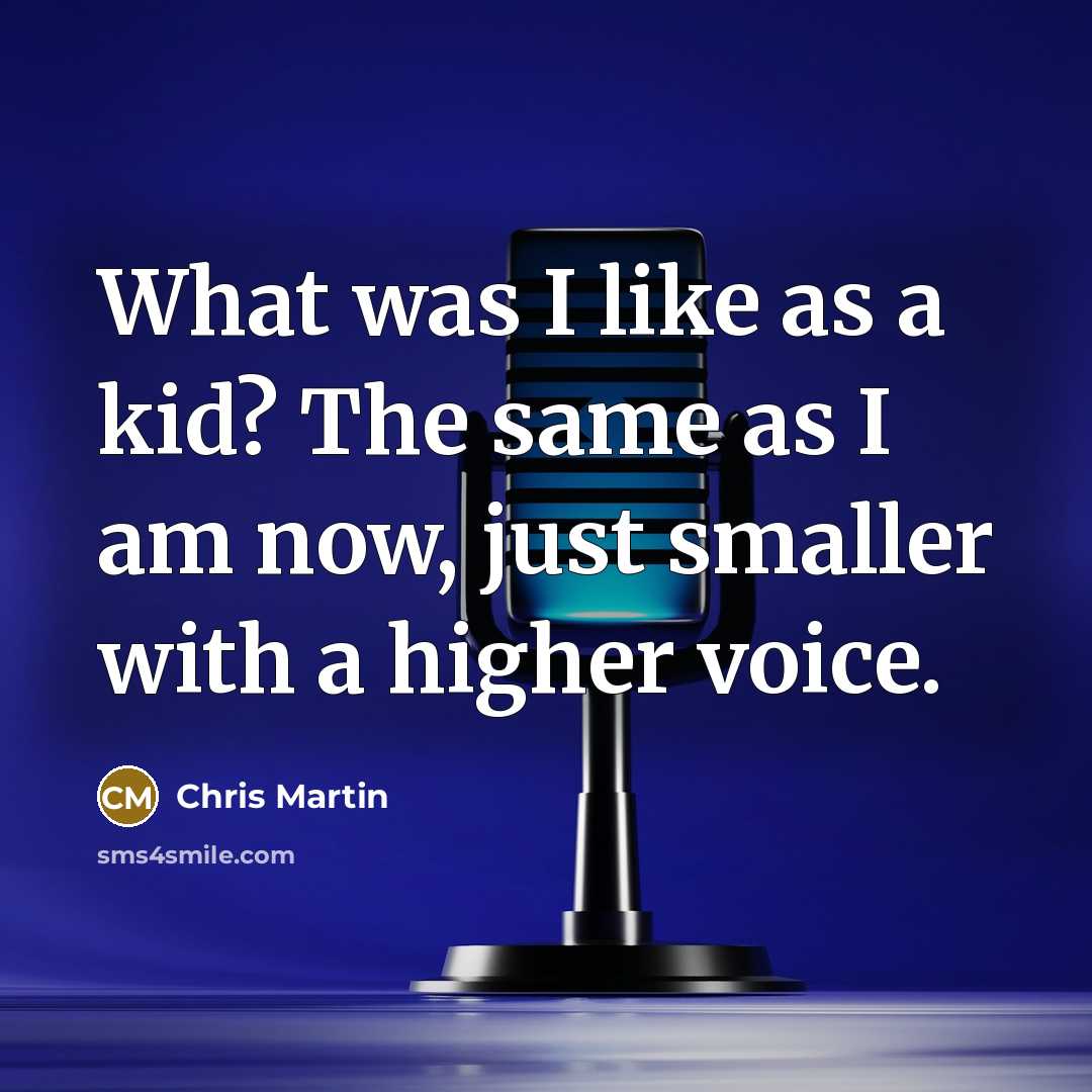 “What was I like as a kid? The same as…” quote by Chris Martin