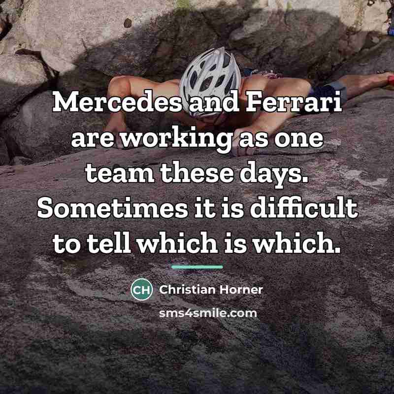 “Mercedes and Ferrari are working as one team these days.…” quote by Christian Horner