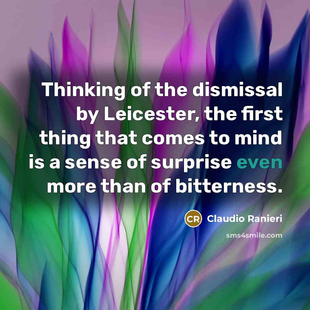 “Thinking of the dismissal by Leicester, the first thing that…” quote by Claudio Ranieri