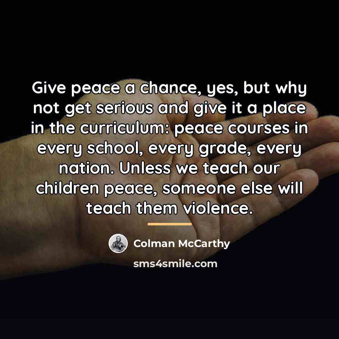 “Give peace a chance, yes, but why not get serious…” quote by Colman McCarthy