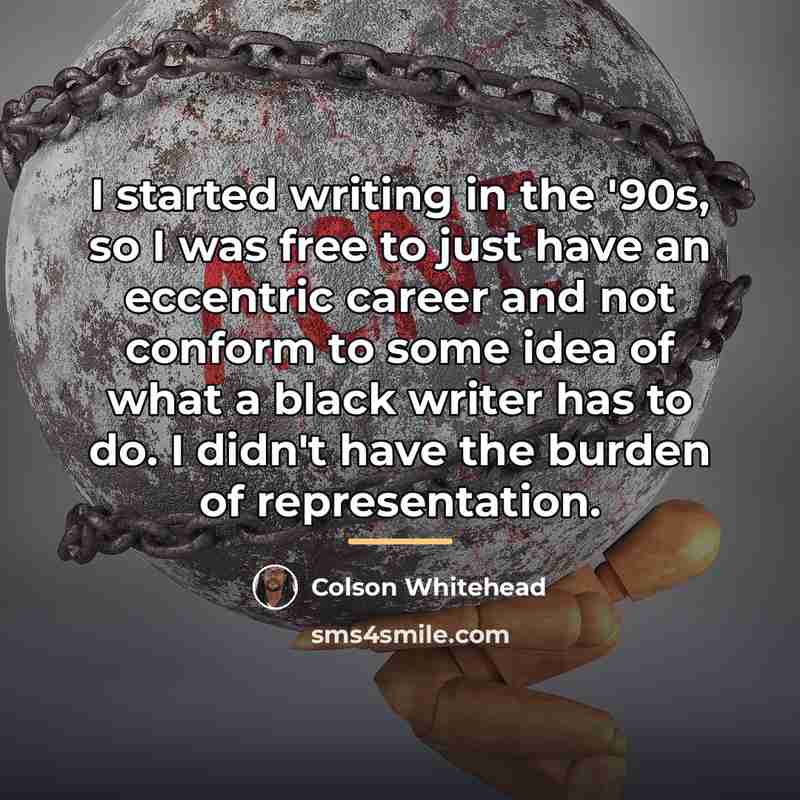 “I started writing in the '90s, so I was free…” quote by Colson Whitehead