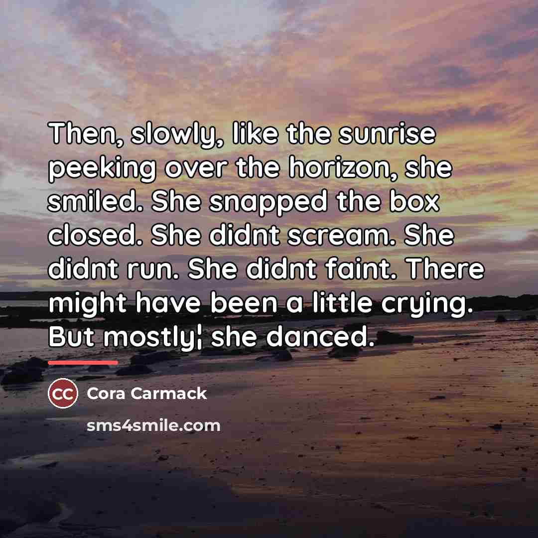 “Then, slowly, like the sunrise peeking over the horizon, she…” quote by Cora Carmack