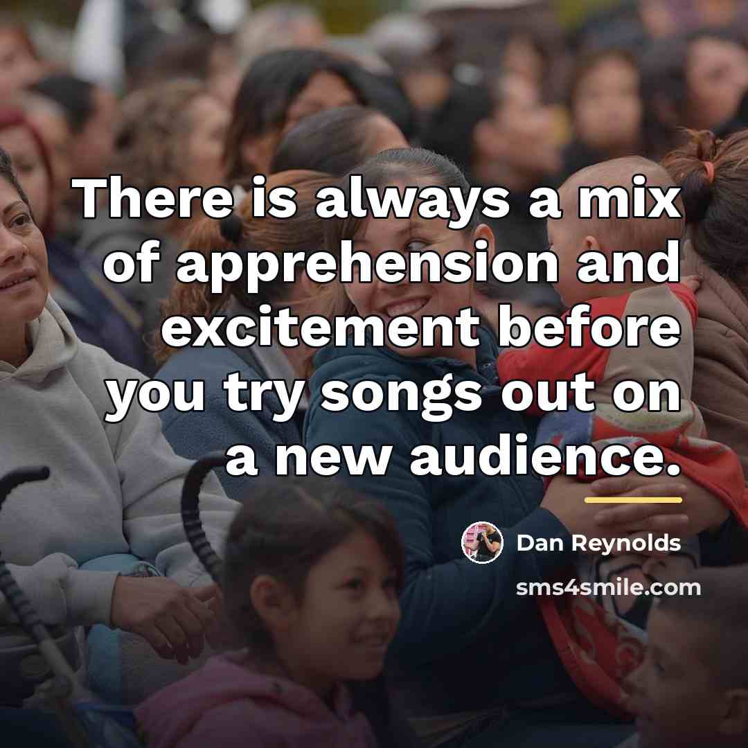 “There is always a mix of apprehension and excitement before…” quote by Dan Reynolds