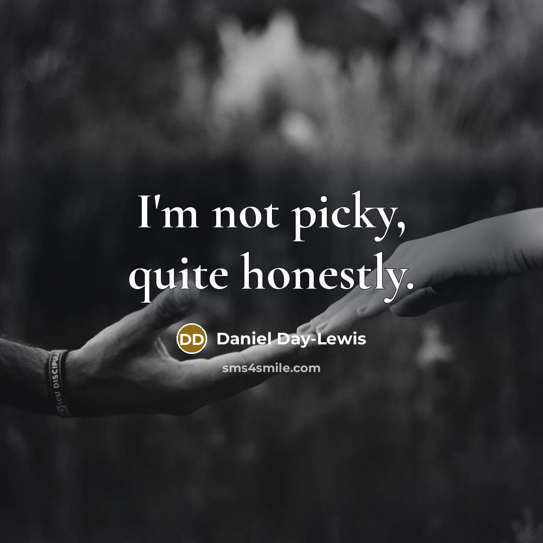 “I'm not picky, quite honestly.…” quote by Daniel Day-Lewis