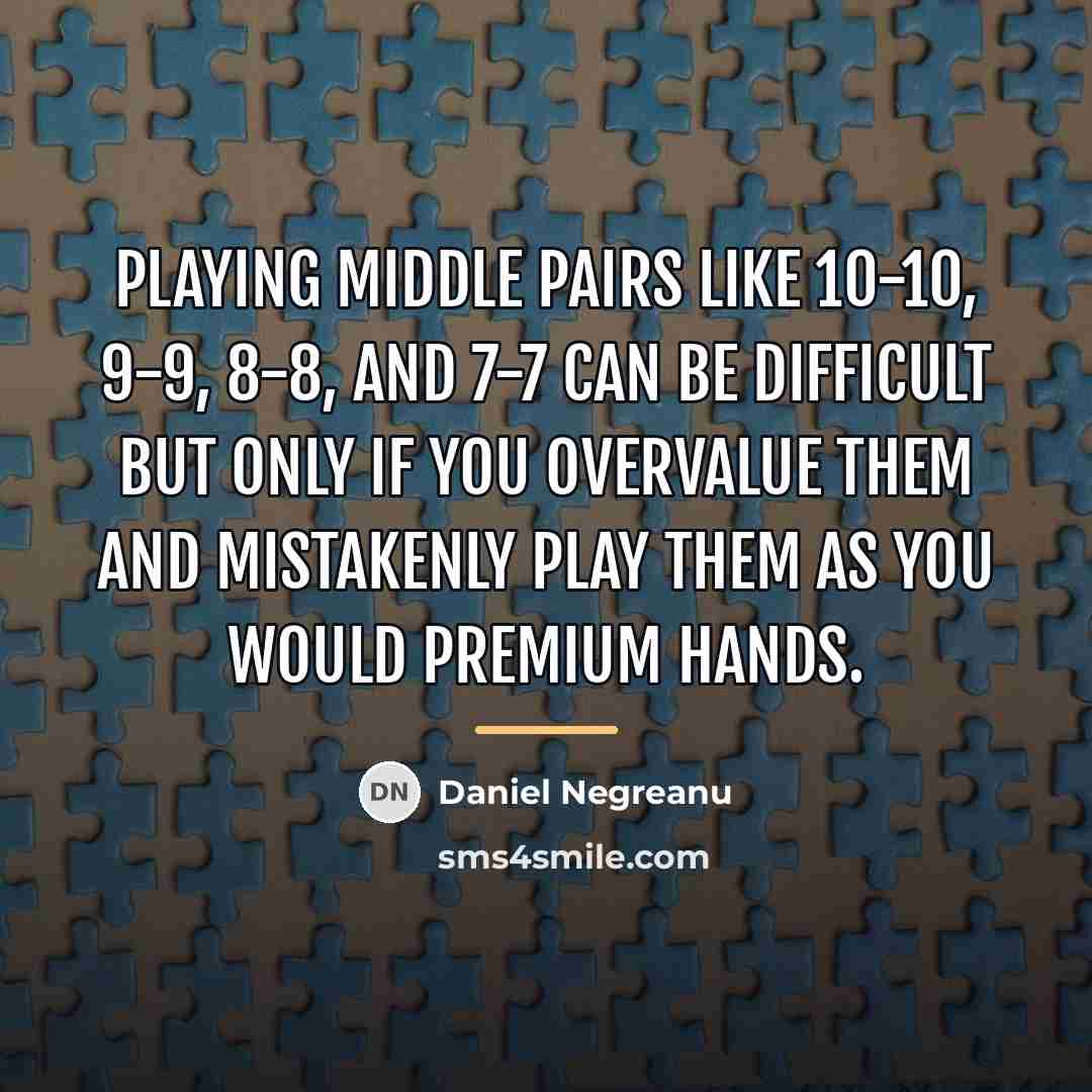 “Playing middle pairs like 10-10, 9-9, 8-8, and 7-7 can…” quote by Daniel Negreanu