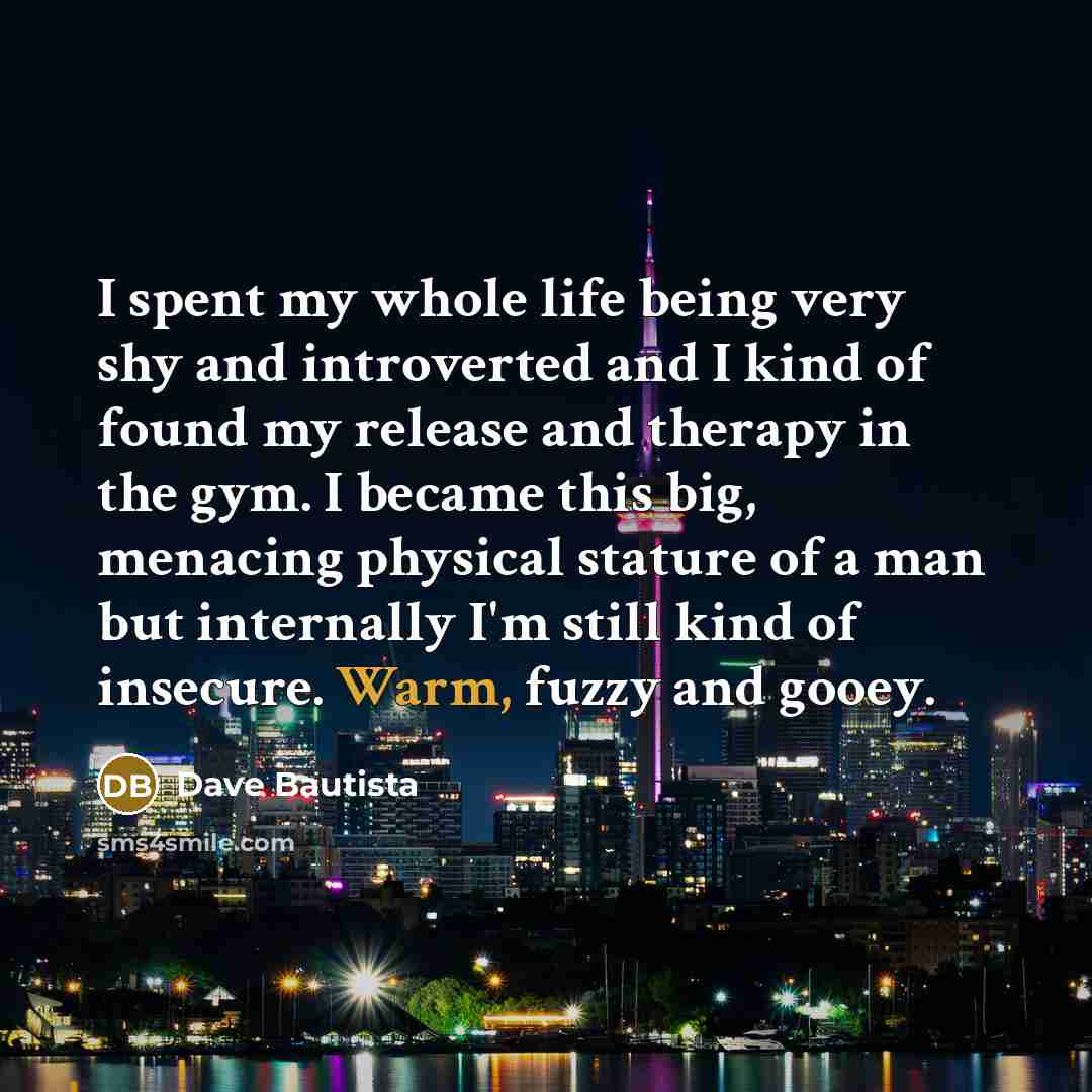 “I spent my whole life being very shy and introverted…” quote by Dave Bautista