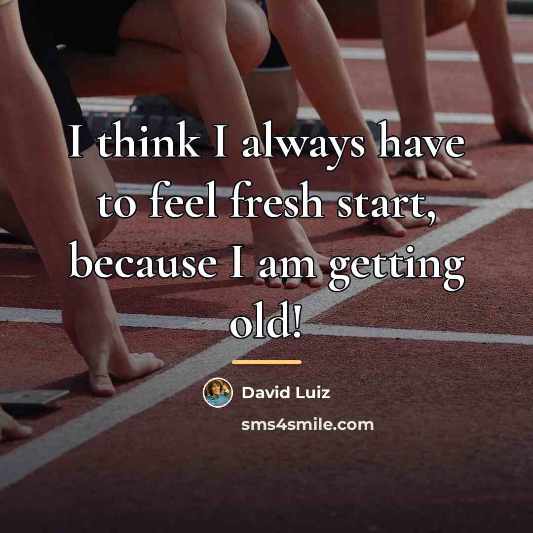 “I think I always have to feel fresh start, because…” quote by David Luiz