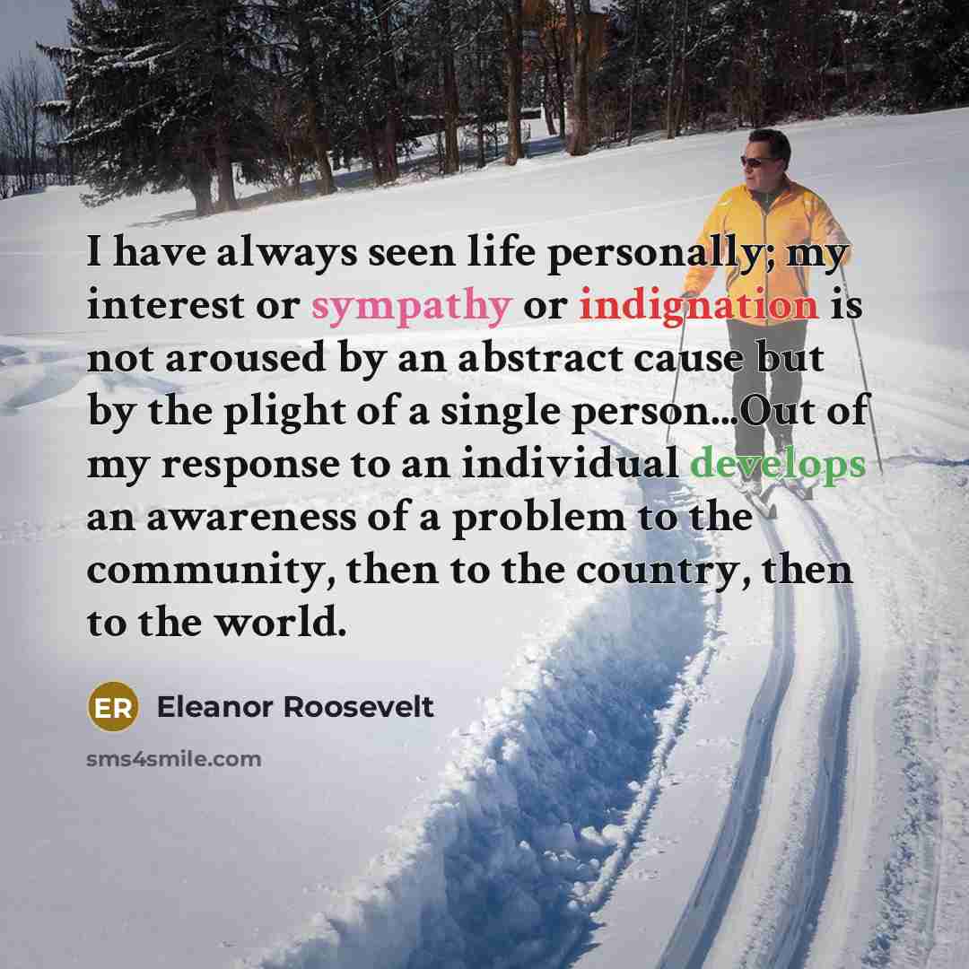 “I have always seen life personally; my interest or sympathy…” quote by Eleanor Roosevelt