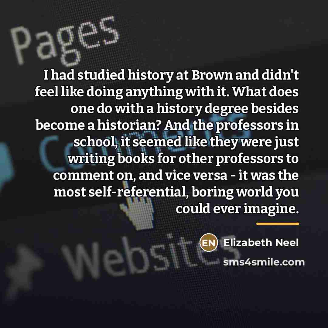“I had studied history at Brown and didn't feel like…” quote by Elizabeth Neel