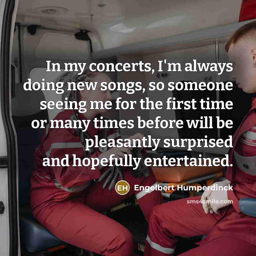 “In my concerts, I'm always doing new songs, so someone…” quote by Engelbert Humperdinck