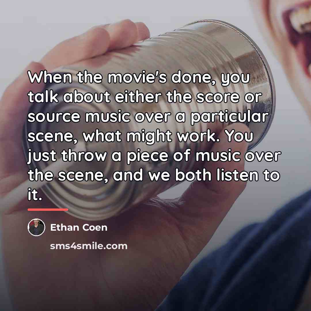 “When the movie's done, you talk about either the score…” quote by Ethan Coen