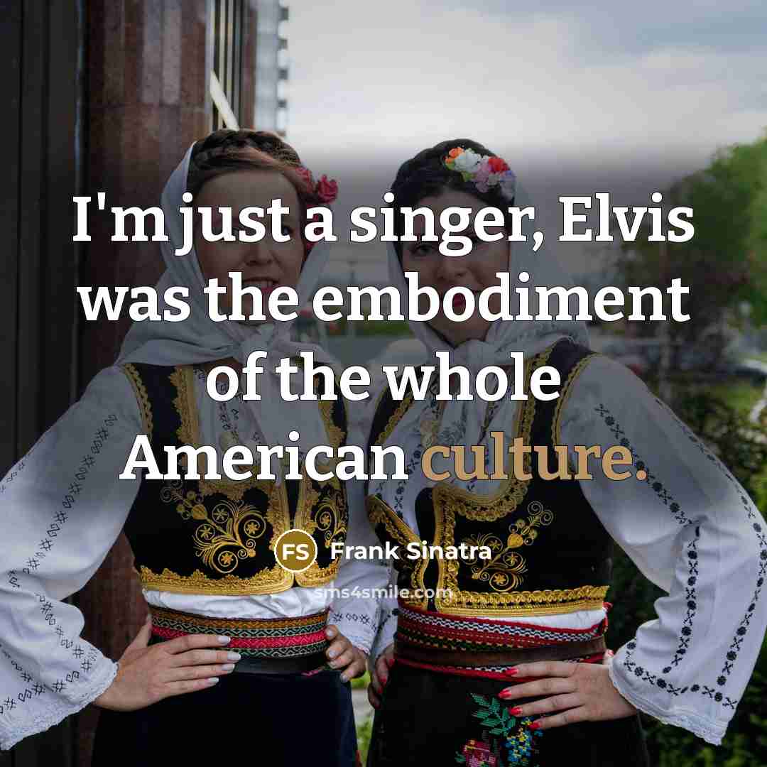 “I'm just a singer, Elvis was the embodiment of the…” quote by Frank Sinatra