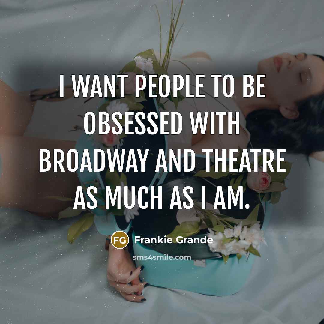 “I want people to be obsessed with Broadway and theatre…” quote by Frankie Grande