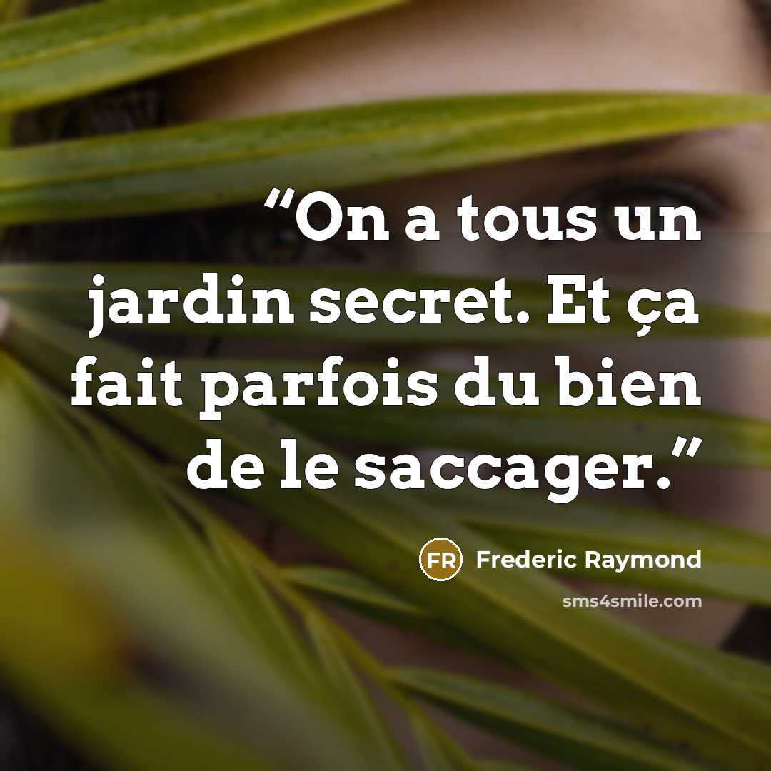 “On a tous un jardin secret. Et ça fait parfois du bien de le saccager.” quote by Frederic Raymond