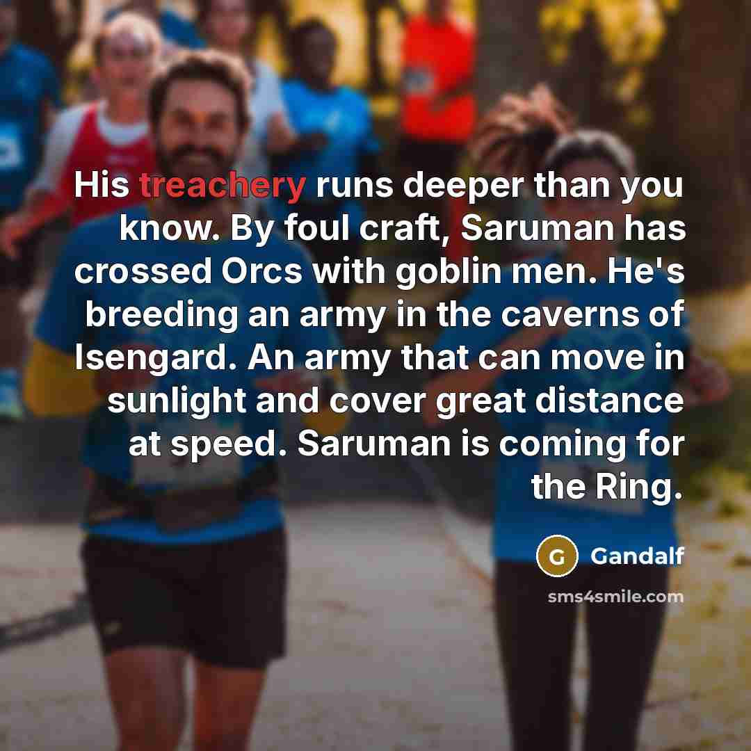 “His treachery runs deeper than you know. By foul craft,…” quote by Gandalf