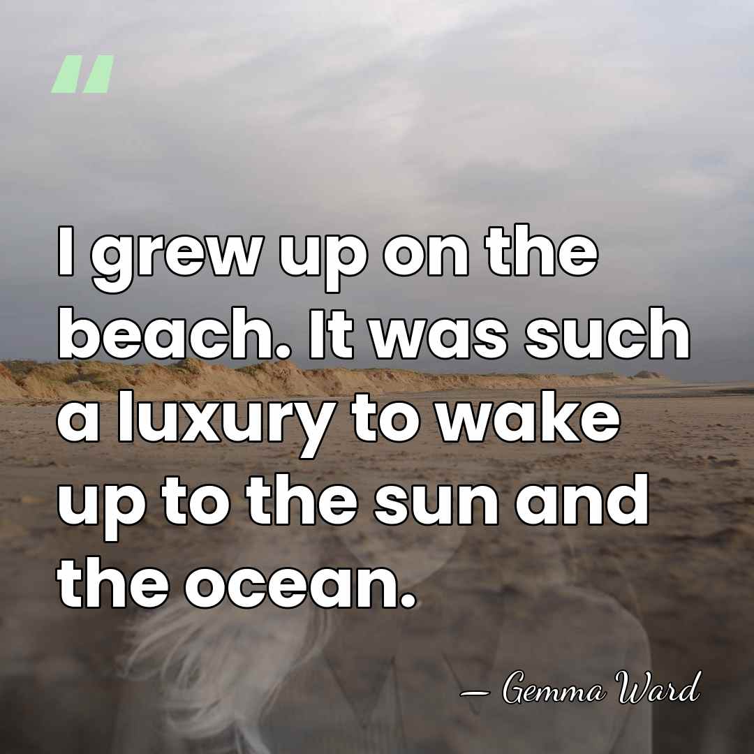 I grew up on the beach. It was such a luxury to&hellip; - Gemma Ward