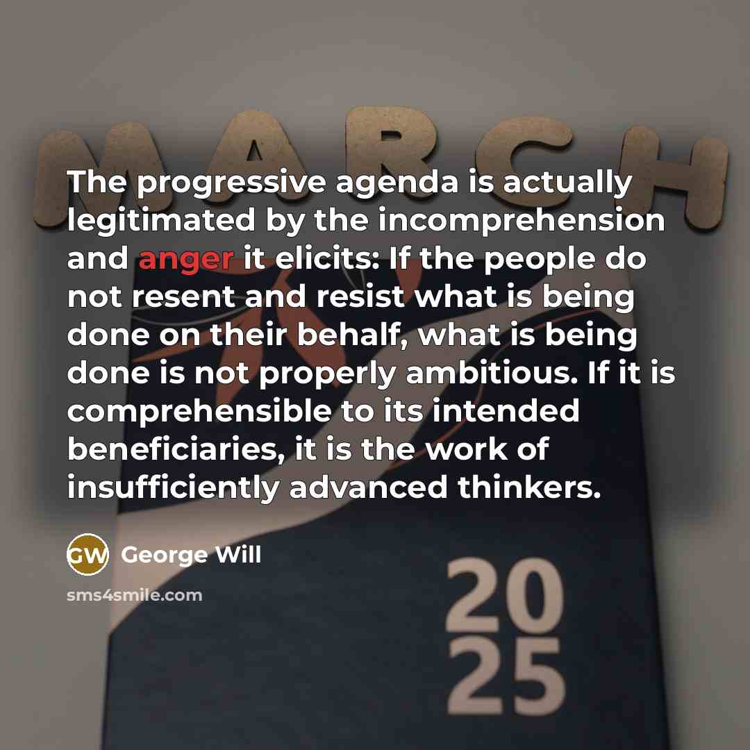 “The progressive agenda is actually legitimated by the incomprehension and…” quote by George Will