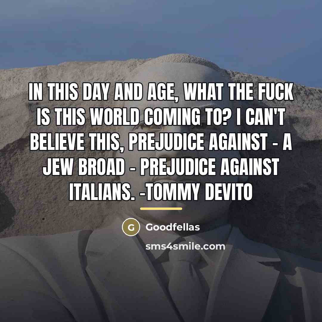 “In this day and age, what the fuck is this…” quote by Goodfellas