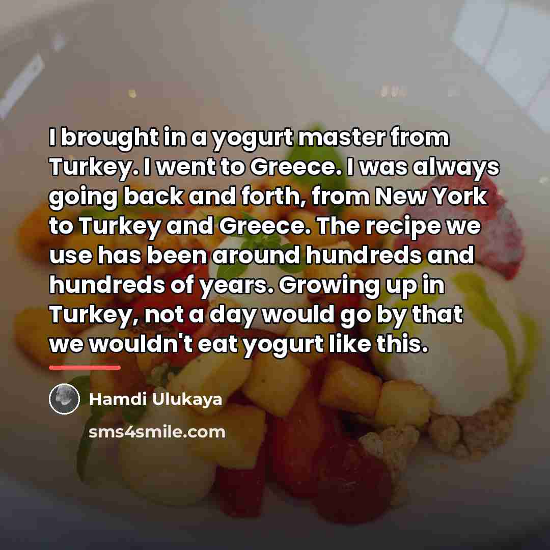 “I brought in a yogurt master from Turkey. I went…” quote by Hamdi Ulukaya