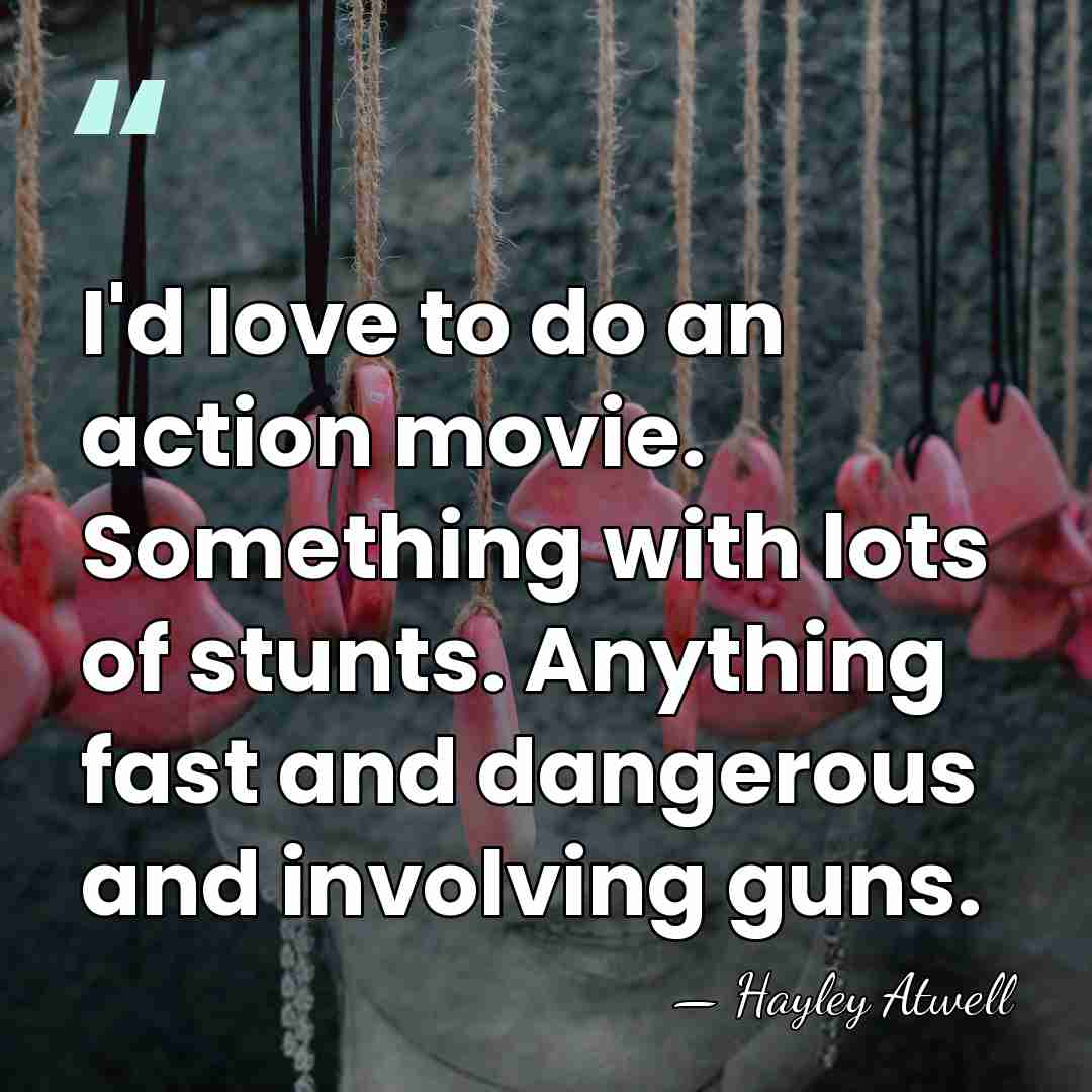 I'd love to do an action movie. Something with lots of stunts.&hellip; - Hayley Atwell