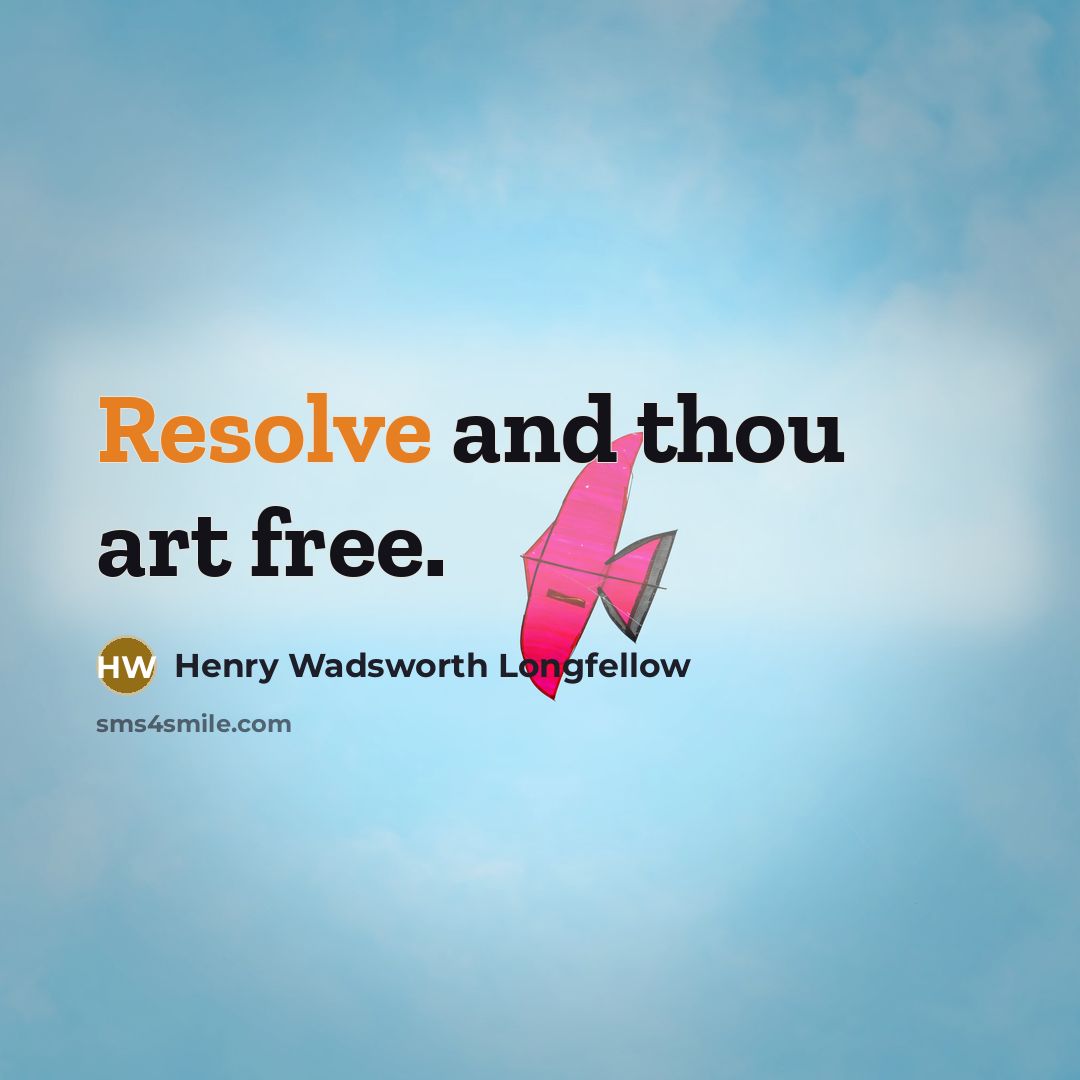 “Resolve and thou art free.…” quote by Henry Wadsworth Longfellow