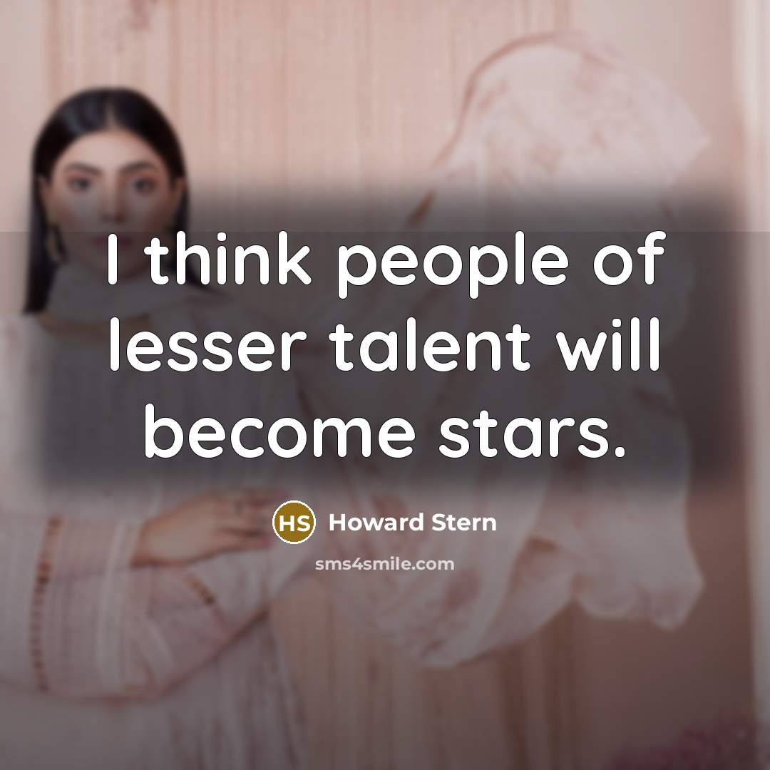 “I think people of lesser talent will become stars.” quote by Howard Stern