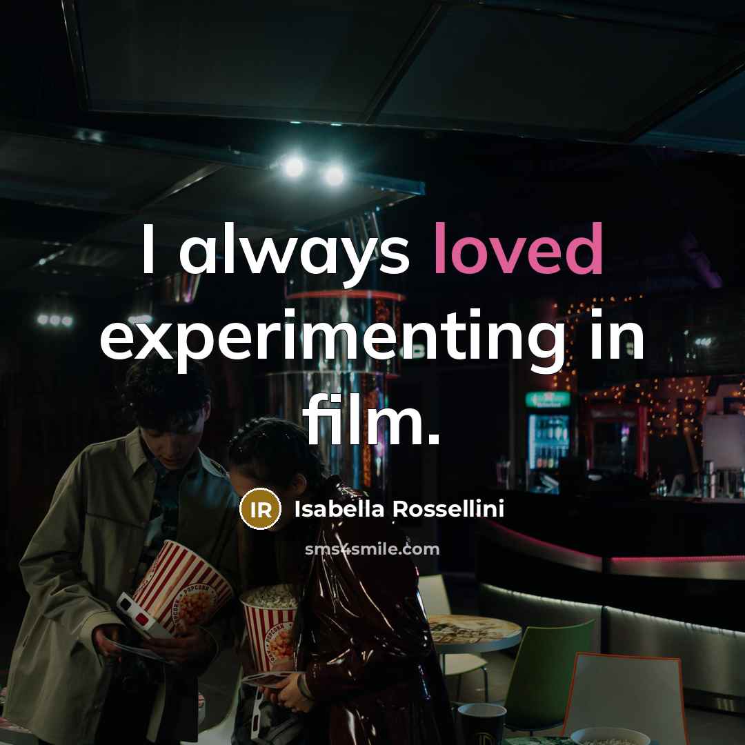 “I always loved experimenting in film.…” quote by Isabella Rossellini