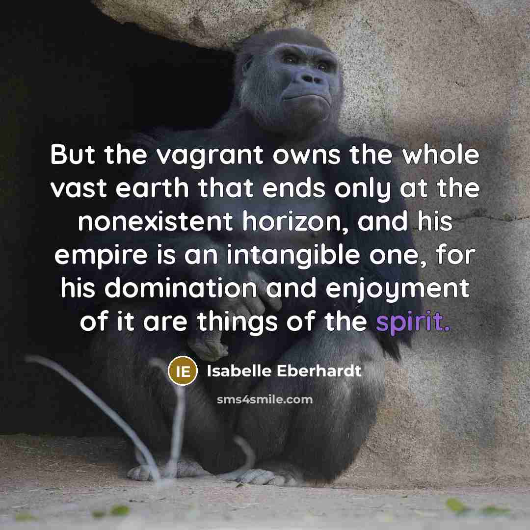 “But the vagrant owns the whole vast earth that ends…” quote by Isabelle Eberhardt