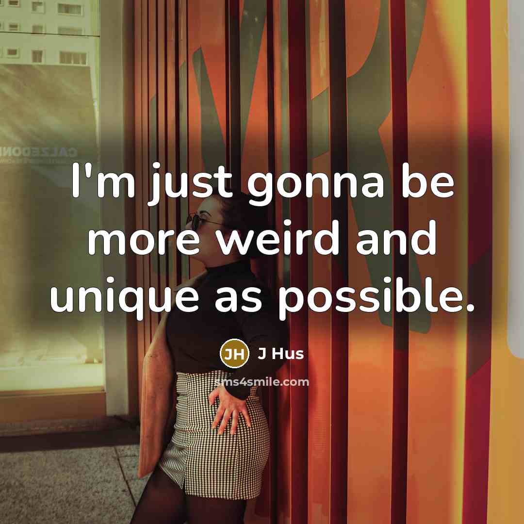 “I'm just gonna be more weird and unique as possible.…” quote by J Hus