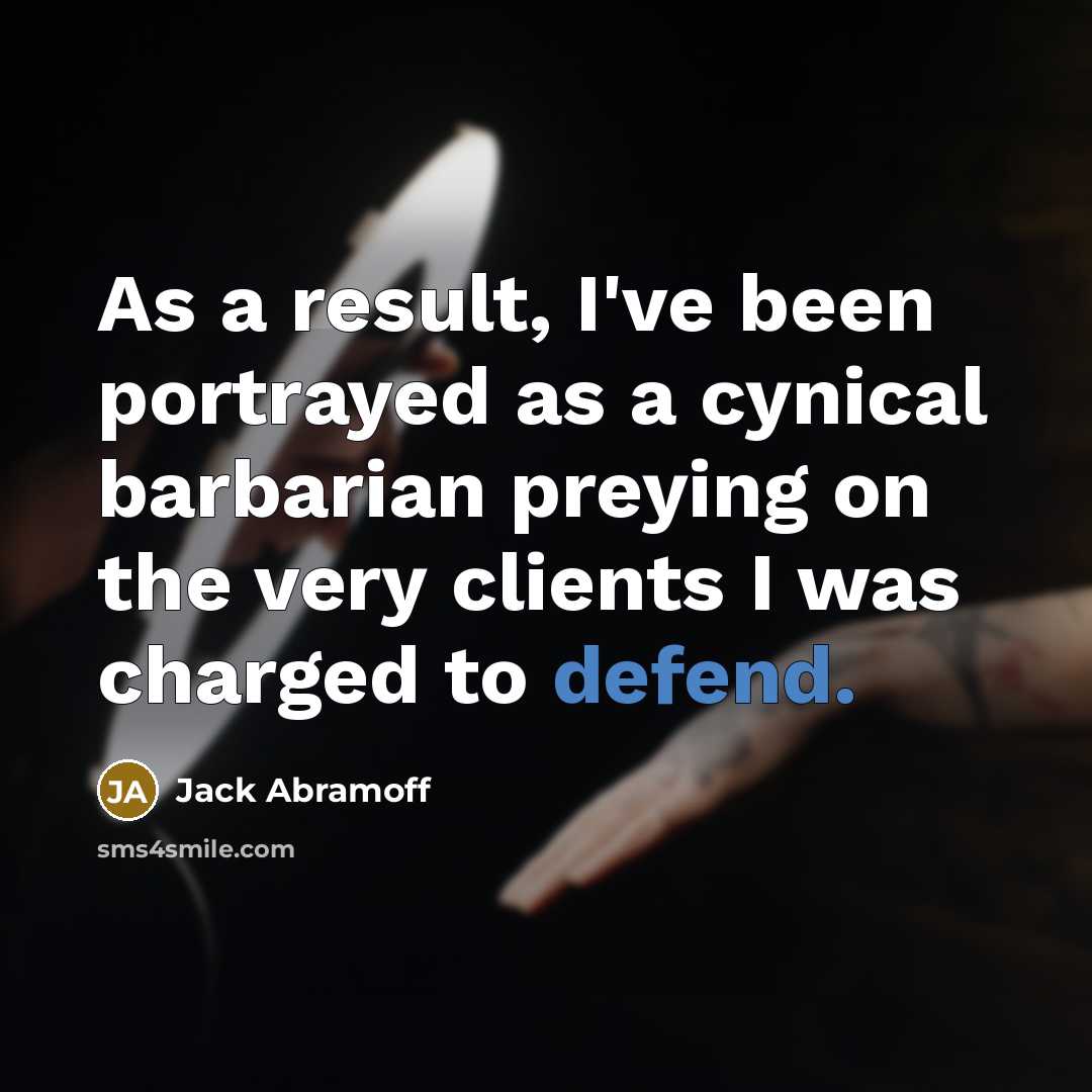 “As a result, I've been portrayed as a cynical barbarian…” quote by Jack Abramoff
