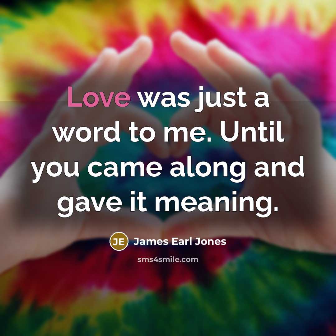 “Love was just a word to me. Until you came…” quote by James Earl Jones