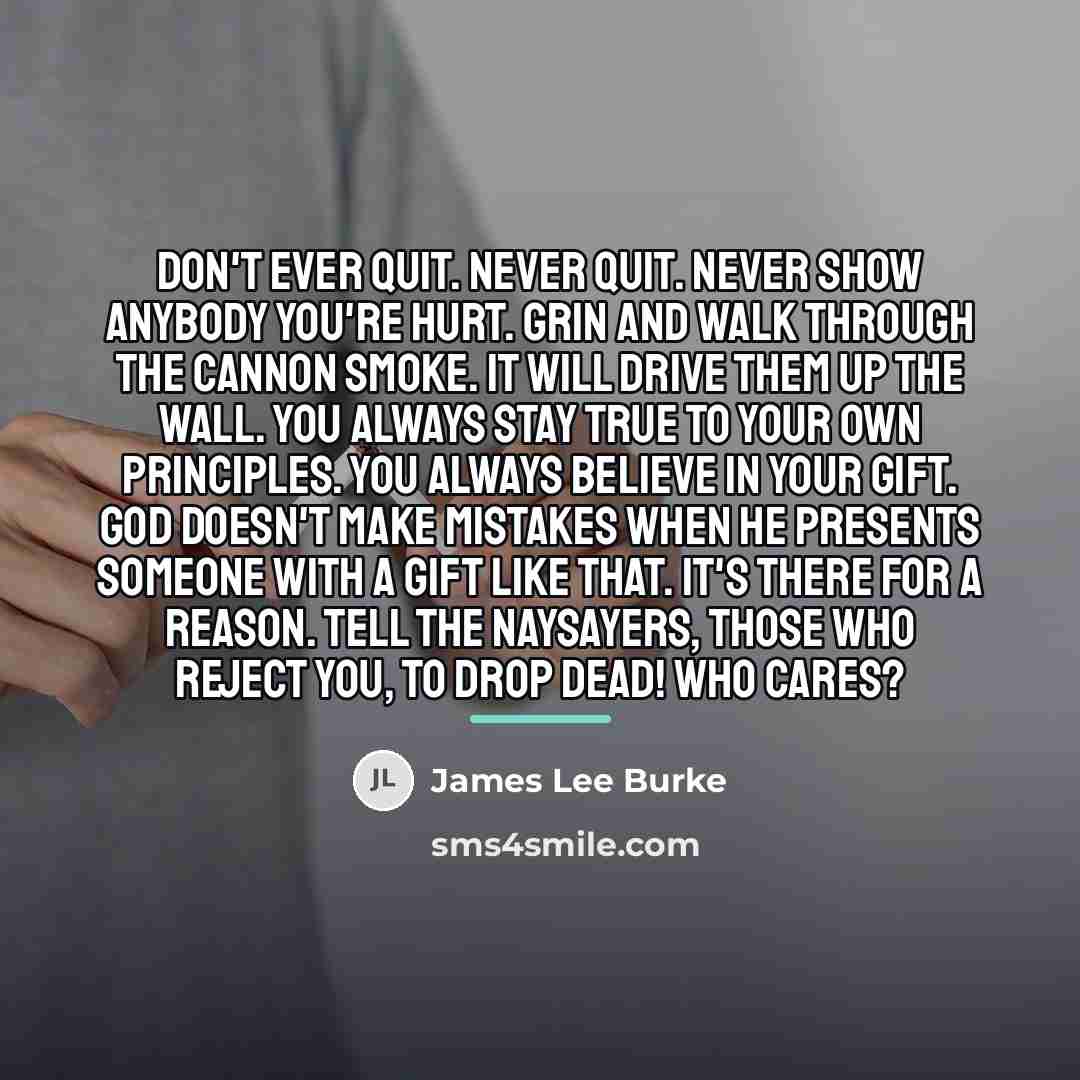 “Don't ever quit. Never quit. Never show anybody you're hurt.…” quote by James Lee Burke