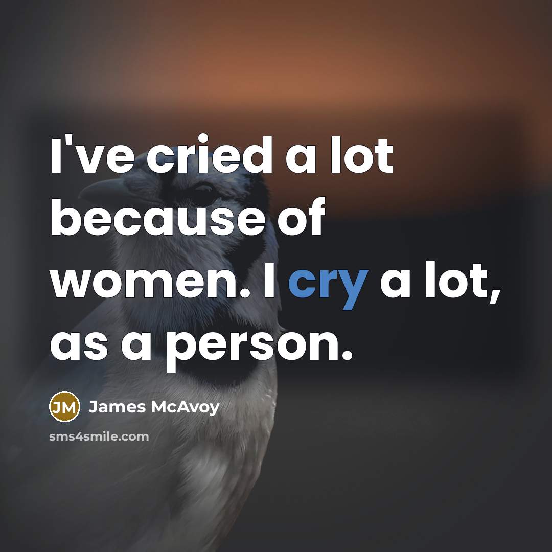 “I've cried a lot because of women. I cry a…” quote by James McAvoy