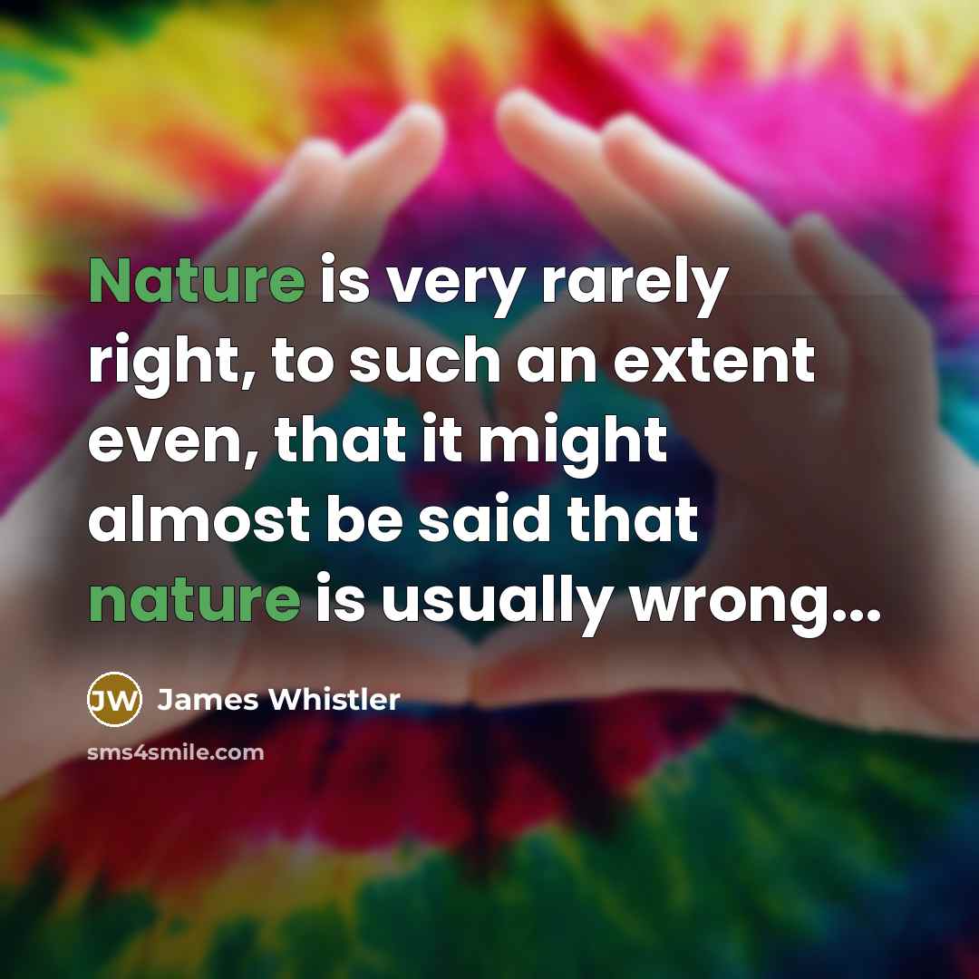 “Nature is very rarely right, to such an extent even,…” quote by James Whistler