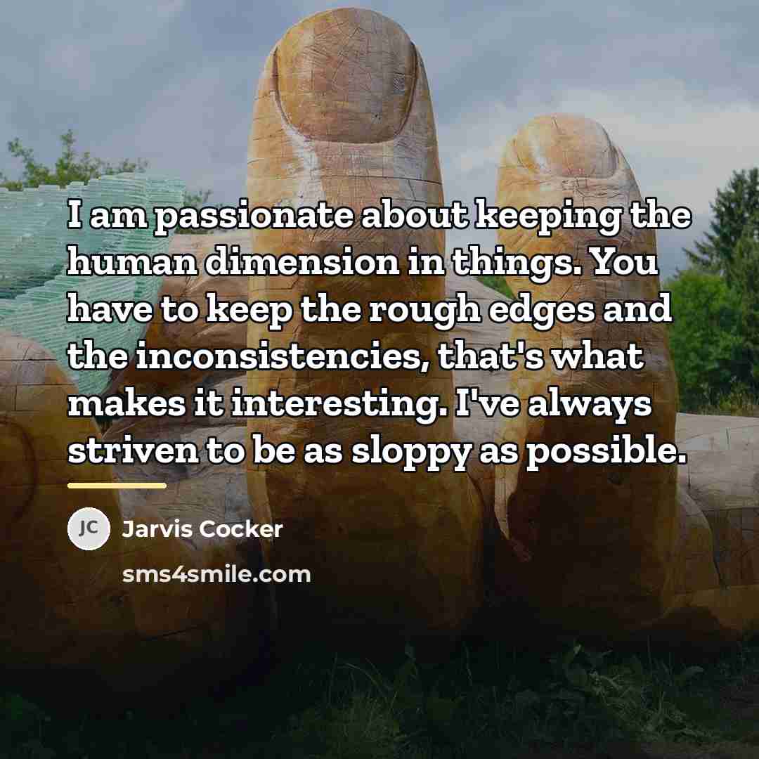 “I am passionate about keeping the human dimension in things.…” quote by Jarvis Cocker