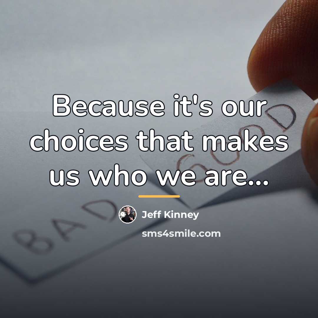 “Because it's our choices that makes us who we are...…” quote by Jeff Kinney