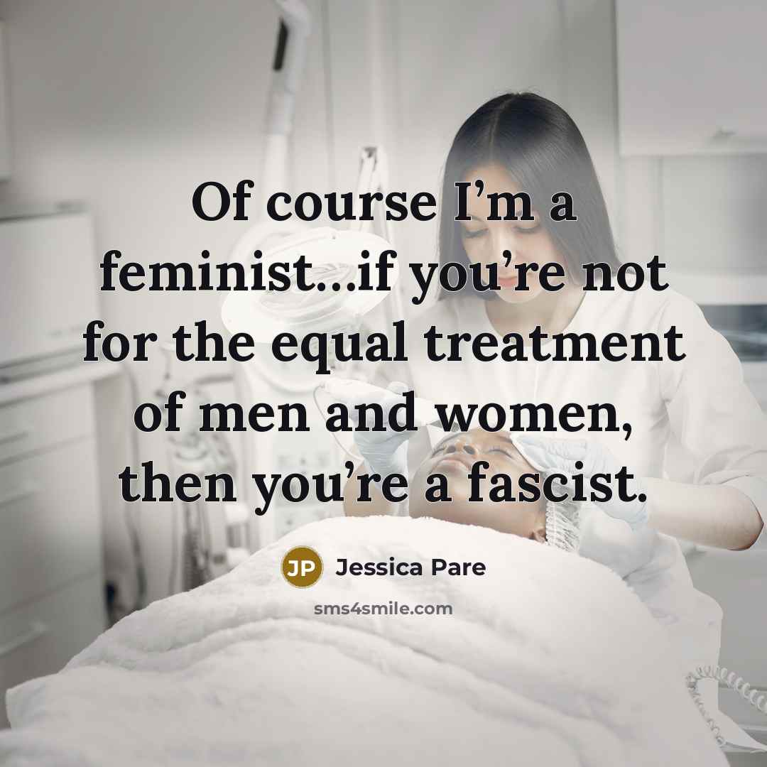 “Of course I’m a feminist…if you’re not for the equal…” quote by Jessica Pare