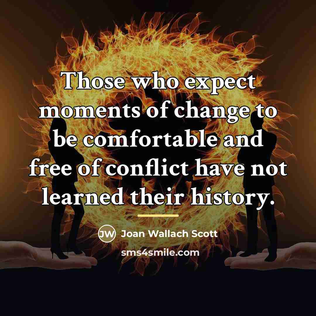 “Those who expect moments of change to be comfortable and…” quote by Joan Wallach Scott