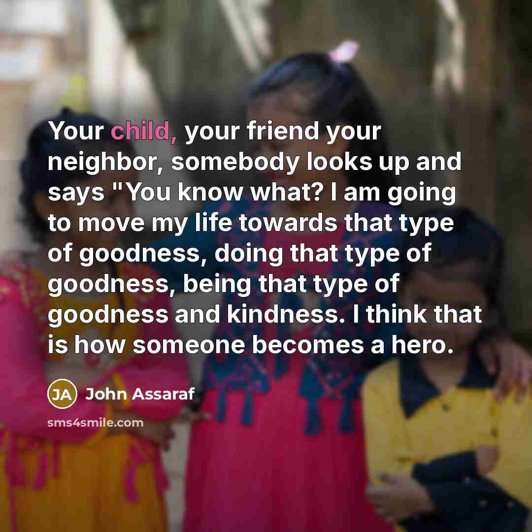 “Your child, your friend your neighbor, somebody looks up and…” quote by John Assaraf