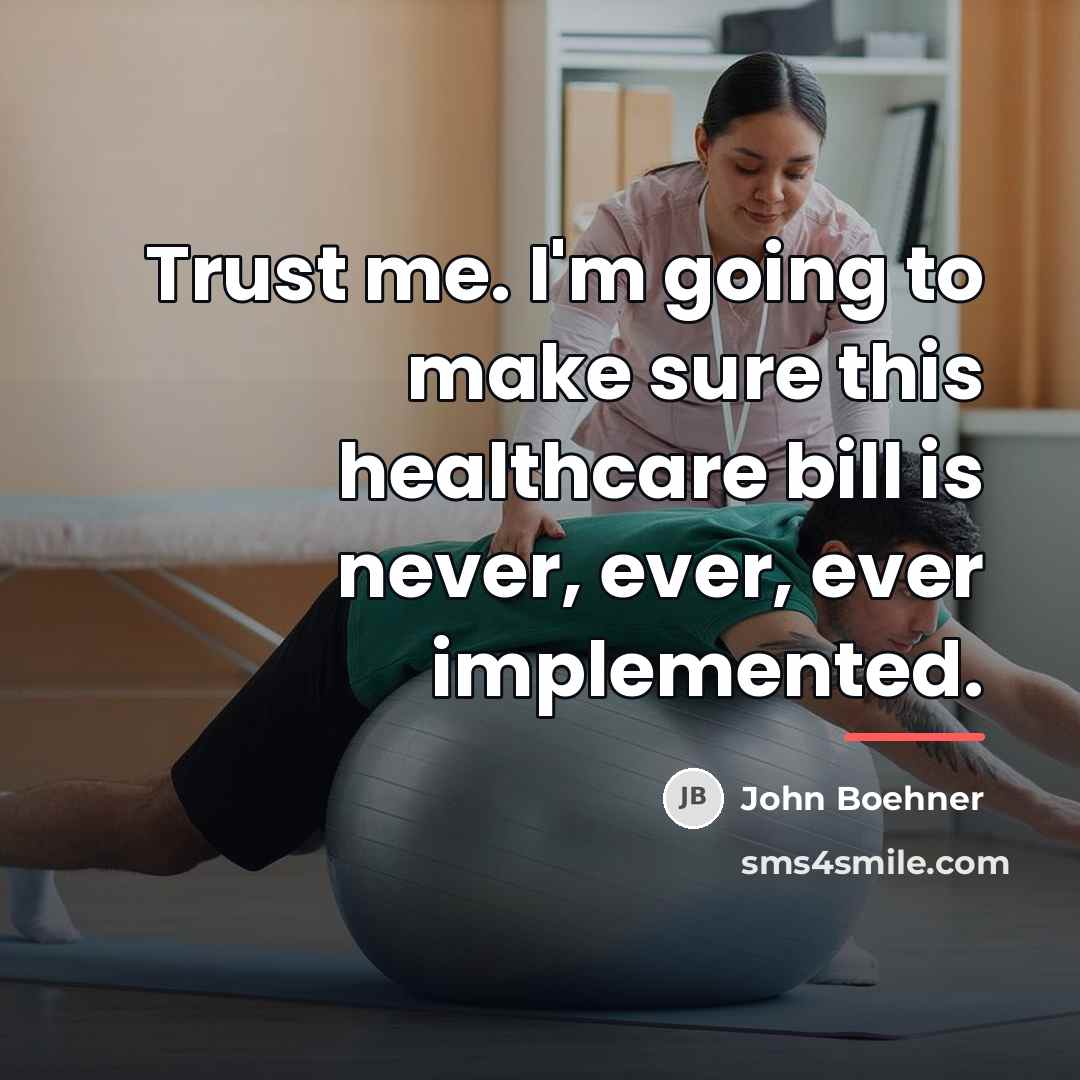 “Trust me. I'm going to make sure this healthcare bill…” quote by John Boehner