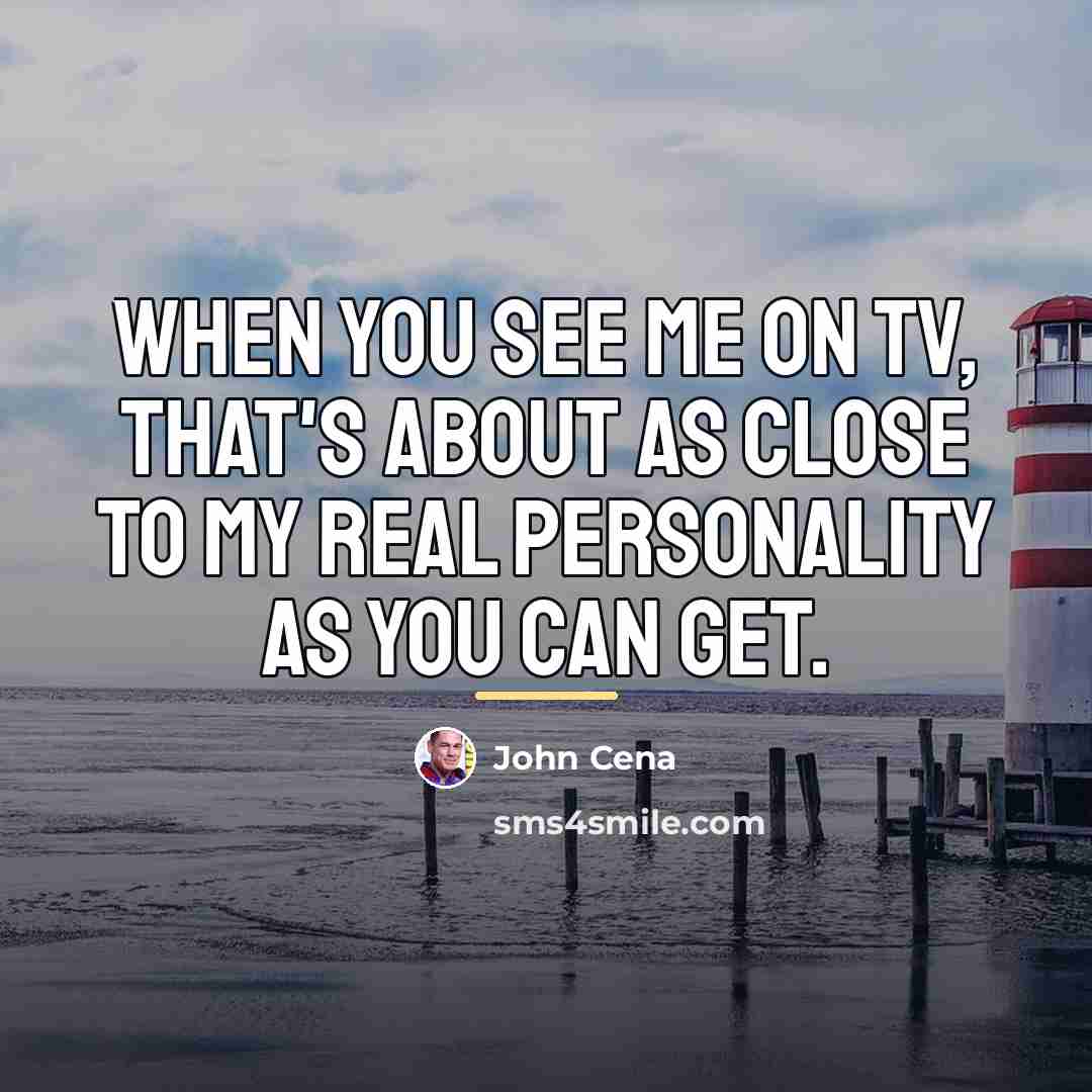 “When you see me on TV, that's about as close…” quote by John Cena