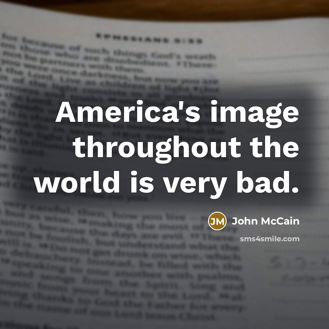 “America's image throughout the world is very bad.…” quote by John McCain