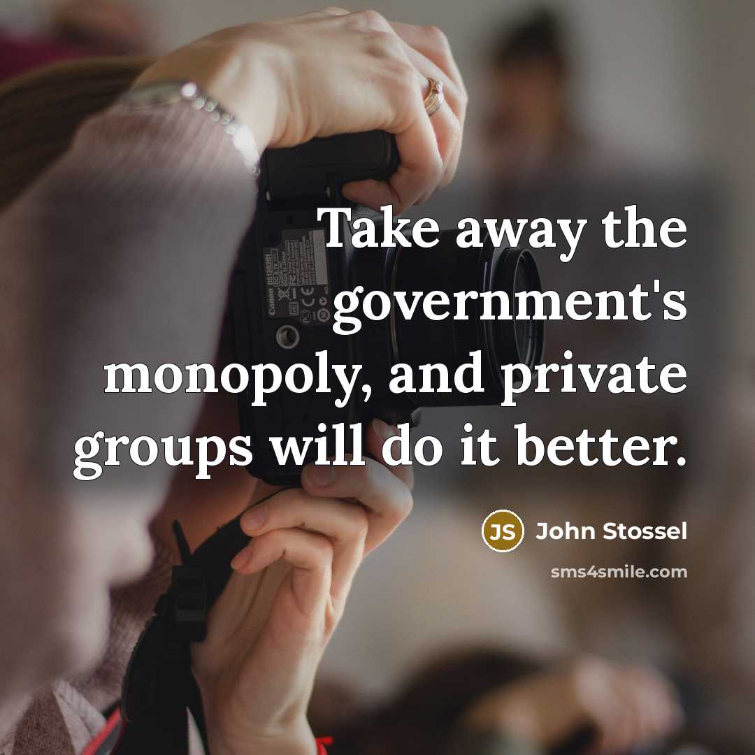 “Take away the government's monopoly, and private groups will do…” quote by John Stossel