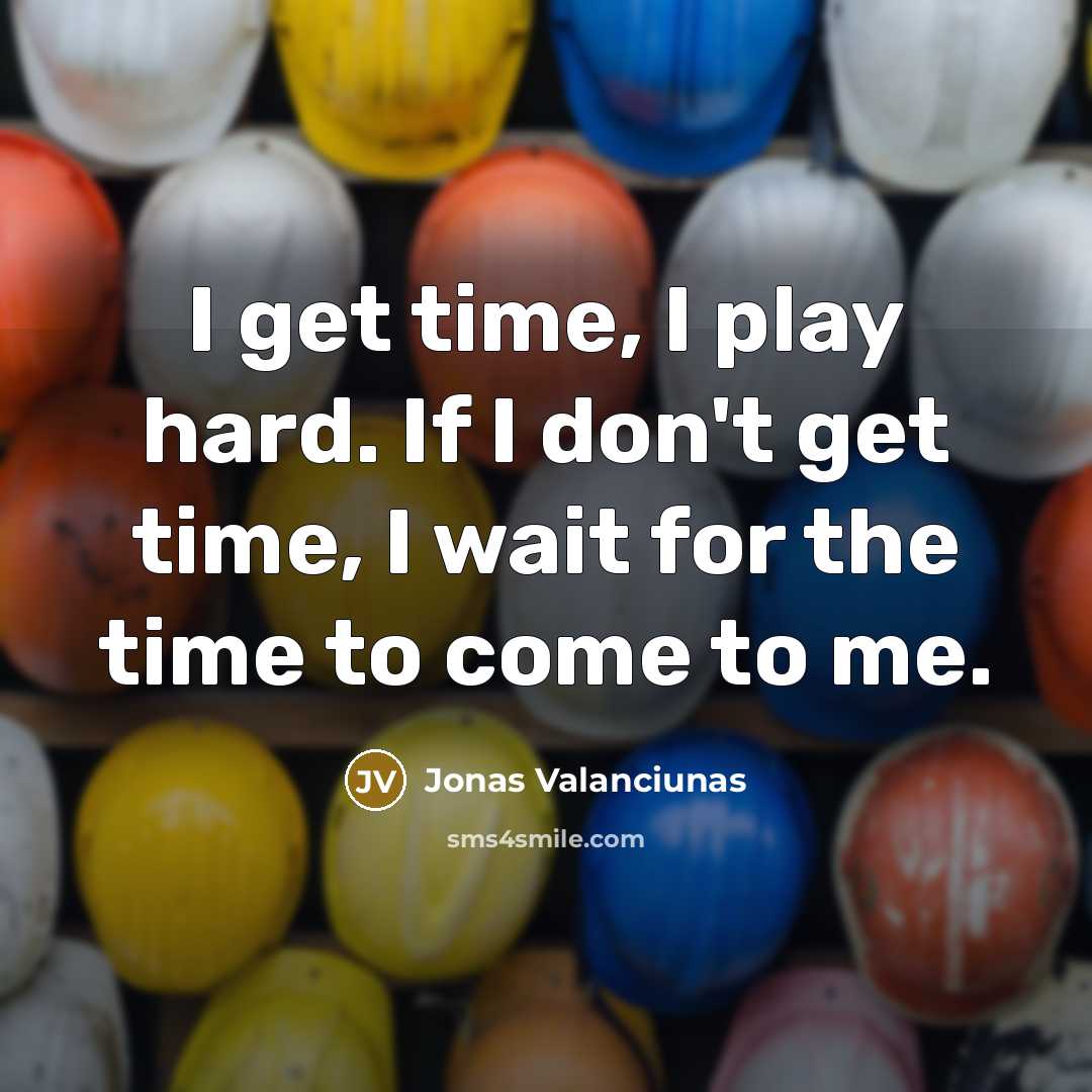 “I get time, I play hard. If I don't get…” quote by Jonas Valanciunas