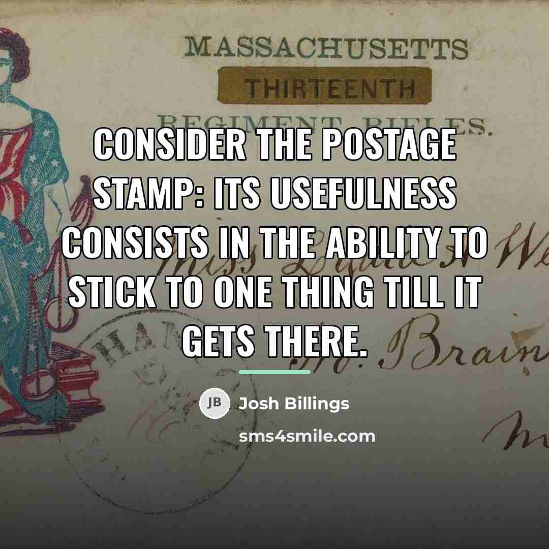“Consider the postage stamp: its usefulness consists in the ability…” quote by Josh Billings